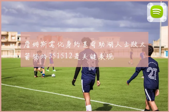 詹姆斯需化身约基奇助湖人击败火箭场均351512是关键表现